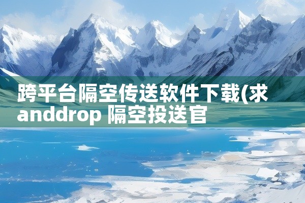 跨平台隔空传送软件下载