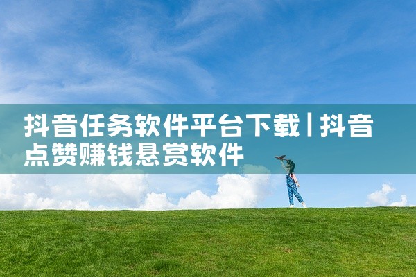 抖音任务软件平台下载