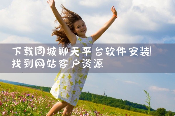 下载同城聊天平台软件安装